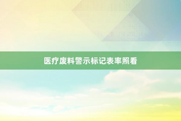 医疗废料警示标记表率照看